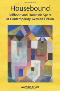Housebound: Selfhood and Domestic Space in Contemporary German Fiction. Rochester: Camden, 2012.