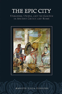 The Epic City: Urbanism, Utopia, and the Garden in Ancient Greece and Rome
